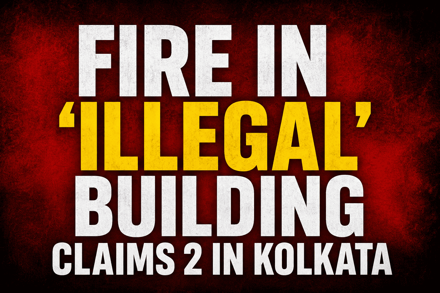 FIRE IN ‘ILLEGAL’ BUILDING CLAIMS 2 IN KOLKATA